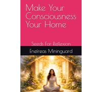 Make Your Consciousness Your Home: Seeds For Reflexion