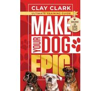 Make Your Dog Epic: How to Transform Your Dog's Behavior Without Dimming Your Dog's Personality