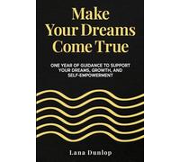 Make Your Dreams Come True: A One-Year Journey of Self-Empowerment, Motivation, and Daily Guidance to Achieve Your Dreams