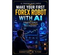 Make Your First Forex Robot with AI: A Beginner’s Guide to ChatGPT, Trading Bots, and AI Automation