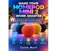 MAKE YOUR HOMEPOD MINI 2 WORK SMARTER: A Practical Step-by-Step Guide to Setup, Siri, Music, Sound Glow, and Smart-Home Controls for Beginners and Seniors