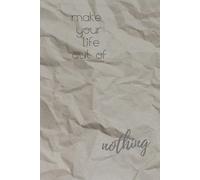 Make Your Life Out of Nothing: A blank journal for planning and designing your career. A minimalist notebook for big ideas and real action.
