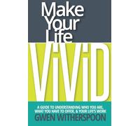Make Your Life Vivid: A Guide to Understanding Who You Are, What You Have to Offer, & Your Life's Work