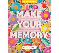 Make Your Memory: The Modern Crafter’s Guide to Beautiful Scrapbook Layouts, Cards, and Mini Albums