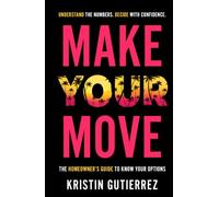 Make Your Move: The Homeowner’s Guide to Know Your Options. Understand the Numbers. Decide with Confidence.