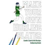 Make Your Own Hurling Player: Gaelic Sports Kit Design Colouring Book
