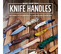 Make Your Own Knife Handles: Step-By-Step Techniques for Customizing Your Blade