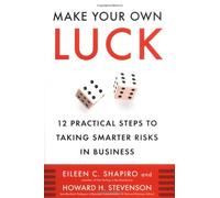 Make Your Own Luck: 12 Practical Steps To Taking Smarter Risks In Business