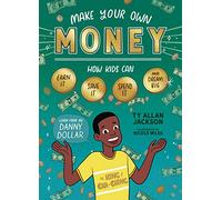 Make Your Own Money : How Kids Can Earn It, Save It, Spend It, and Dream Big, with Danny Dollar, the King of Cha-Ching