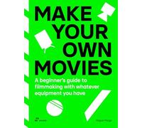 Make your own Movies. A beginner's guide to filmmaking with whatever equipment you have