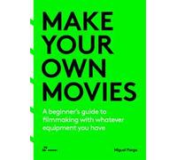 Make your own Movies. A beginner's guide to filmmaking with whatever equipment you have