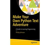 Make Your Own Python Text Adventure: A Guide to Learning Programming