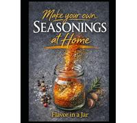 Make your own Seasonings at Home: Flavor in a Jar