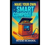 Make Your Own Smart Compost Bin: A Practical DIY Guide to Build an Automated Composting System for Home, Garden and Sustainable Living
