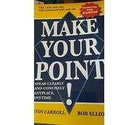 Make Your Point!: Speak Clearly And Concisely Anyplace, Anytime