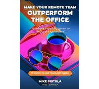 Make Your Remote Team Outperform the Office: The Complete Operating System for Remote and Hybrid Teams