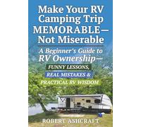 Make Your RV Camping Trip Memorable - Not Miserable: A Beginner's Guide to RV Ownership - Funny Lessons, Real Mistakes & Practical RV Wisdom