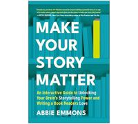 Make Your Story Matter: An Interactive Guide to Unlocking Your Brain's Storytelling Power and Writing a Book Readers Love