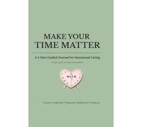 Make Your Time Matter: A 5-Part Guided Journal for Intentional Living