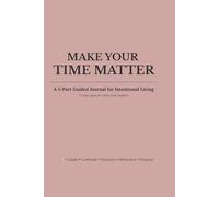 Make Your Time Matter: A 5-Part Guided Journal for Intentional Living