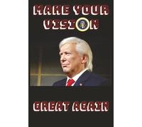 MAKE YOUR VISION GREAT AGAIN: 6 x 9 in. |111 pages | Journal For You or A Loved One