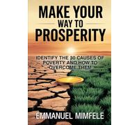 MAKE YOUR WAY TO PROSPERITY: IDENTIFY THE 30 CAUSES OF POVERTY AS ELABORATED BY NAPOLEON HILL AND HOW TO OVERCOME THEM