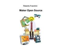 Maker open source. Ediz. italiana