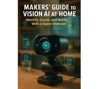 Makers’ Guide to Vision AI at Home: Identify, Count, and Notify With a Spare Webcam