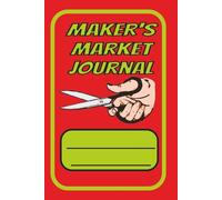 Maker's Market Journal: Market Seller Logbook: Track Locations, Booth Numbers, Setup & Breakdown Times, Customer Feedback, Inventory, Sales, Marketing Plans & Future Notes
