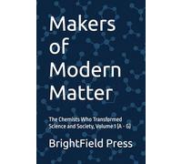 Makers of Modern Matter: The Chemists Who Transformed Science and Society, Volume 1 (A - G)