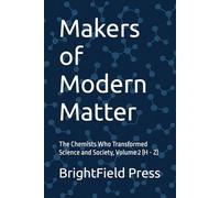 Makers of Modern Matter: The Chemists Who Transformed Science and Society, Volume 2 (H - Z)