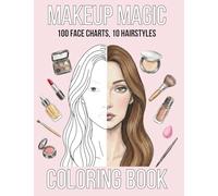 Makeup Magic Face Chart Coloring Book: 100 Makeup Practice Coloring Pages with 10 Hairstyles Variations for Professional Makeup Artists, Beauty Lovers, Beginners & Teens