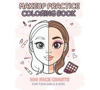 Makeup Practice Coloring Book: 100 Face Charts for Teens & Kids - Create, Practice & Glow: Face Templates for Makeup Ideas, Beauty Training, Trendy Looks & Creative Practice