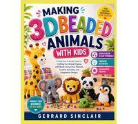 MAKING 3D BEADED ANIMALS WITH KIDS: A Beginner-Friendly Guide to Crafting Fun Animal Figures with Beads Using Clear Tutorials, Creative Activities, and Imaginative Designs