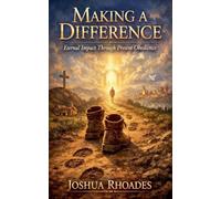 Making a Difference - Eternal Impact Through Present Obedience