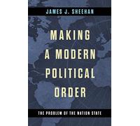 Making a Modern Political Order: The Problem of the Nation State