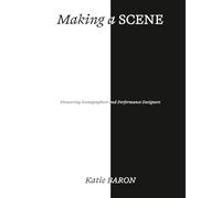 Making a Scene: Contemporary Scenographers and Experiential Storytellers: Pioneering Scenography and Performance Design
