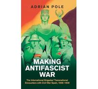 Making Antifascist War: The International Brigades' Transnational Encounters With Civil-war Spain, 1936-1939