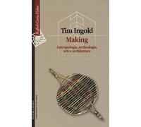 Making. Antropologia, archeologia, arte e architettura - Ingold Tim