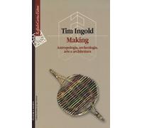 Making. Antropologia, archeologia, arte e architettura - Ingold Tim