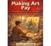 Making Art Pay: A Practical Guide to Turning Creative Work into Sustainable Income Without Selling Out