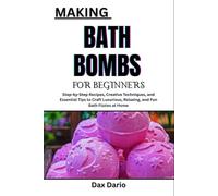 MAKING BATH BOMBS FOR BEGINNERS: Step-by-Step Recipes, Creative Techniques, and Essential Tips to Craft Luxurious, Relaxing, and Fun Bath Fizzies at Home