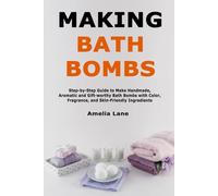 Making Bath Bombs: Step-by-Step Guide to Make Handmade, Aromatic and Gift-worthy Bath Bombs with Color, Fragrance, and Skin-Friendly Ingredients