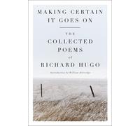 Making Certain It Goes On: The Collected Poems of Richard Hugo - Hugo Richard F.
