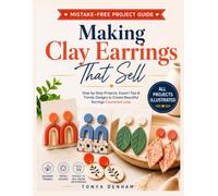 Making Clay Earrings That Sell: Step-by-Step Polymer Clay Jewelry Projects with Clear Diagrams for Creating Trendy Earrings, Unique Designs, and Handmade Pieces Customers Love