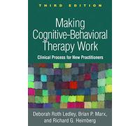 Making Cognitive-Behavioral Therapy Work, Third Edition: Clinical Process for New Practitioners