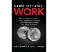 Making Differences Work: A New Values Based, Culture Driven, People Centric Approach to Achieving Commonality, Equality, Cohesion, and Business Performance