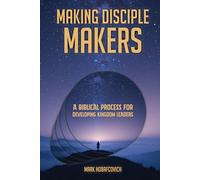 MAKING DISCIPLE MAKERS: A BIBLICAL PROCESS FOR DEVELOPING KINGDOM LEADERS