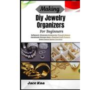 Making Diy Jewelry Organizers For Beginners: Safeguard, Showcase Accessories Through Elegant Handmade Storage Ideas-Practical Craft Projects, Smart Space-Saving Concepts