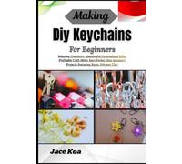 Making Diy Keychains For Beginners: Relaxing Creativity, Meaningful Personalized Gifts, Profitable Craft Skills: Easy Pocket-Size Accessory Projects Featuring Resin, Polymer Clay